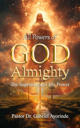 Cover of All Powers of God Almighty: The Supremacy of His Power