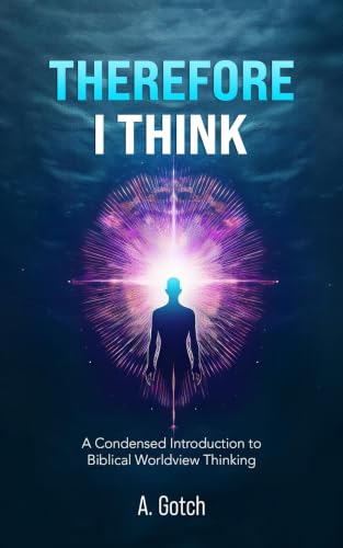 Cover of Therefore I Think: A Condensed Introduction to Biblical Worldview Thinking